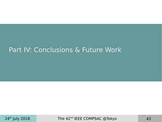 24th
July 2018 The 42nd
IEEE COMPSAC @Tokyo 43
Part IV: Conclusions & Future Work
 