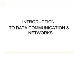 INTRODUCTION
TO DATA COMMUNICATION &
        NETWORKS
 