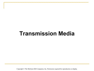 Transmission Media




Copyright © The McGraw-Hill Companies, Inc. Permission required for reproduction or display.
 
