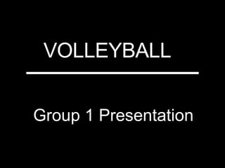 VOLLEYBALL
Group 1 Presentation
_______________
 