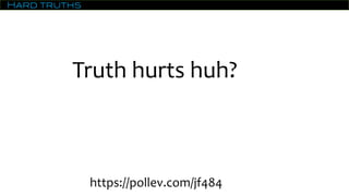 Hard truths
Truth hurts huh?
https://pollev.com/jf484
 