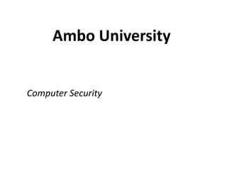 Ambo University
Computer Security
 