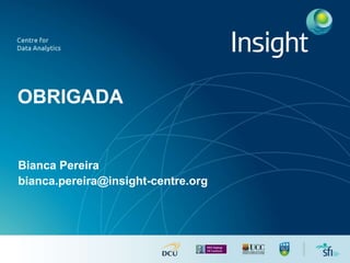 OBRIGADA
Bianca Pereira
bianca.pereira@insight-centre.org
 