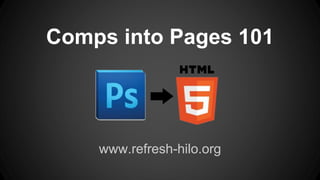Comps into Pages 101
www.refresh-hilo.org
 