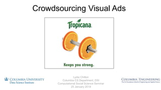 Crowdsourcing Visual Ads
Lydia Chilton
Columbia CS Department, DSI
Computational Social Science Seminar
25 January 2019
 