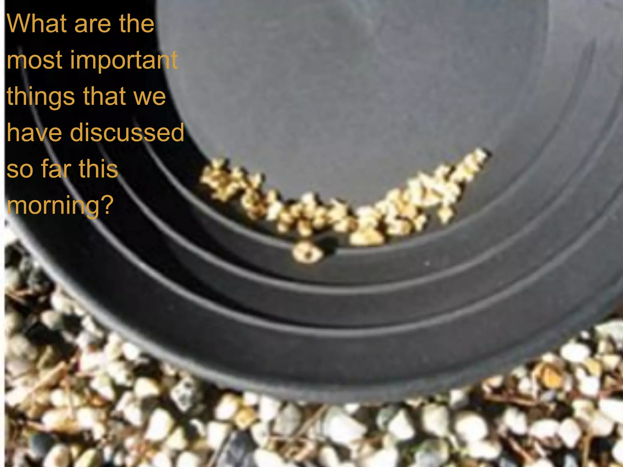 What are the
most important
things that we
have discussed
so far this
morning?
 