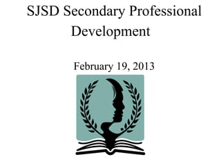 SJSD Secondary Professional
      Development

       February 19, 2013
 