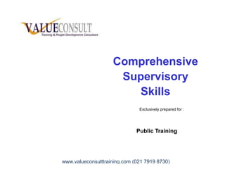 ComprehensiveComprehensive
SupervisorySupervisory
SkillsSkillsSkillsSkills
Exclusively prepared for :
Public Training
www.valueconsulttraining.com (021 7919 8730)
 