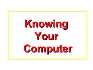 Knowing
Your
Computer

 