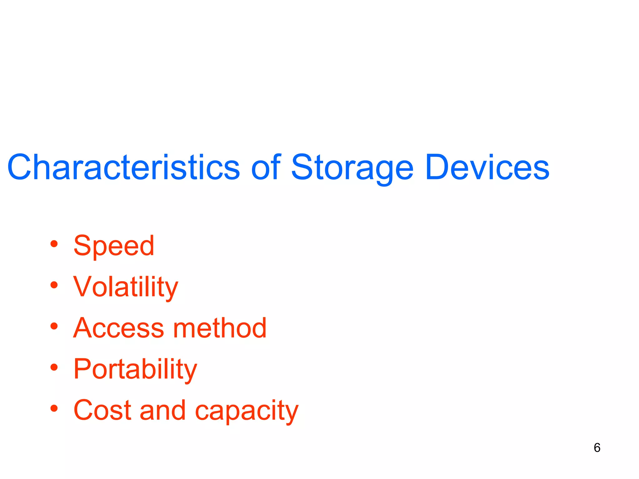 Characteristics of Storage Devices
•
•
•
•
•

Speed
Volatility
Access method
Portability
Cost and capacity
6

 