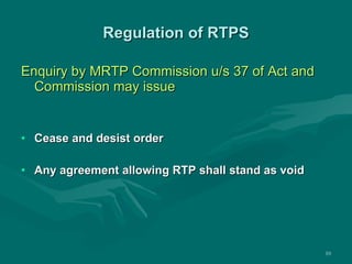 Regulation of RTPS Enquiry by MRTP Commission u/s 37 of Act and Commission may issue Cease and desist order Any agreement allowing RTP shall stand as void 