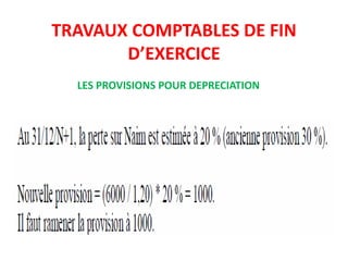 TRAVAUX COMPTABLES DE FIN
D’EXERCICE
LES PROVISIONS POUR DEPRECIATION
 