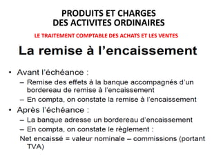 LE TRAITEMENT COMPTABLE DES ACHATS ET LES VENTES
PRODUITS ET CHARGES
DES ACTIVITES ORDINAIRES
 
