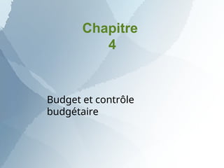 Chapitre
4
Budget et contrôle
budgétaire
 