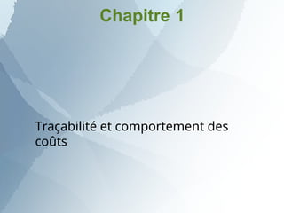 Chapitre 1
Traçabilité et comportement des
coûts
 