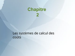 Chapitre
2
Les systèmes de calcul des
coûts
 