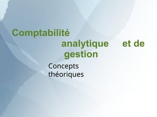 Comptabilité
analytique et de
gestion
Concepts
théoriques
 