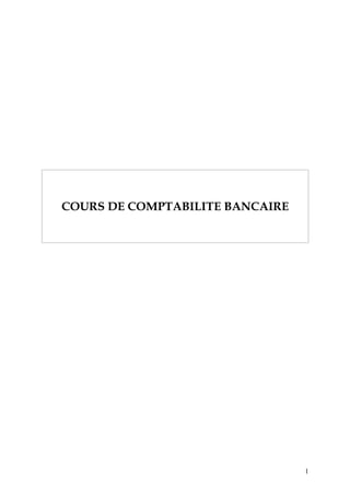 COURS DE COMPTABILITE BANCAIRE




                                 1
 