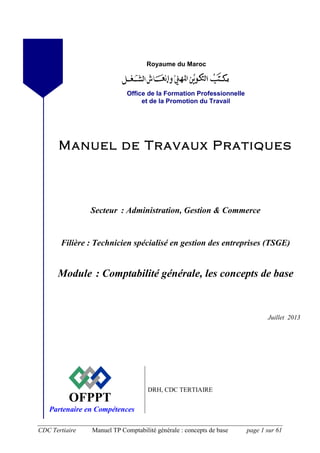 CDC Tertiaire Manuel TP Comptabilité générale : concepts de base page 1 sur 61
OFPPT
DRH, CDC TERTIAIRE
Partenaire en Comp...