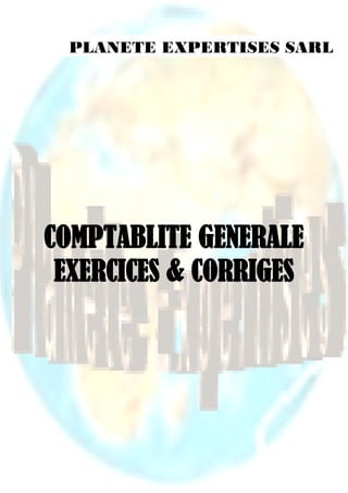 COMPTABLITE GENERALE
EXERCICES & CORRIGES
PLANETE EXPERTISES SARL
 