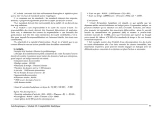 Arts Graphiques – Module 18 : Comptabilité Analytique 45
• L’activité concernée doit être suffisamment homogène et répétitive pour
que la mise en place de standards puisse s’appliquer.
• Le consensus sur les standards : les standards doivent être négociés,
motivés, expliqués et argumentés pour être acceptés par tous les acteurs.
• Les standards doivent être représentatifs de la réalité : ils ne doivent pas
être trop ambitieux.
• La relation à une responsabilité et la clarté des causes d’écart : les
responsabilités des écarts doivent être finement déterminées et analysées.
Pour cela, la définition des centres de responsabilité et des latitudes des
gestionnaires doit être très claire (distinction des écarts contrôlables, c’est-à-
dire pour lesquels la responsabilisation est clairement établie, des écarts non
contrôlables).
• La réactivité et la rapidité d’intervention : l’écart n’a d’intérêt que si son
constat débouche sur une action possible dans des délais raisonnables.
6. Exemple.
Exemple fictif destiné à illustrer la problématique
Le budget d’un établissement public comprend des coûts de main-d’œuvre
directe et variable (vacataires) pour traiter des dossiers d’aide aux entreprises,
pour lesquels un budget mensuel est estimé.
Estimations mois de novembre
• Budget estimé : 100 000
• Standard de temps : 5 heures/dossier
• Nombre de dossiers prévu : 1 000 dossiers
• Au total : 5 000 heures rémunérées
• Coût horaire de main-d’œuvre : 20
Dépenses réelles novembre
• Dépenses totales : 96 800
• 4800 heures de main-d’œuvre
• 800 dossiers traités
L’écart d’exécution budgétaire est donc de : 96 800 – 100 000 = – 3 200
Il peut être décomposé en :
• Ecart de réalisation d’activité : (800 – 1000) x 5 heures x 20 = – 20 000 ;
• Ecart global : 96 800 – (800 x 5 heures x 20) = 16800 .
L’écart global de 16 800 peut être décomposé en :
• Ecart sur prix : 96 800 – (4 800 heures x 20) = 800 ;
• Ecart sur temps : [(4800heures – (5 heures x 800)] x 20 = 16000 .
Conclusions.
• L’écart d’exécution budgétaire est négatif, ce qui signifie que les
dépenses réelles ont été inférieures au budget prévu. En première analyse, on
pourrait conclure que la situation est donc favorable. Toutefois, une étude
plus poussée fait apparaître des sous-écarts défavorables ; ainsi, le surcoût
horaire de rémunération du personnel (800) et surtout la productivité
moindre (surcoût de 16 000), alors que l’économie par rapport au budget
prévu aurait dû s’élever à 20 000 si les standards de temps et de coût horaire
avaient été respectés.
• Cet exemple montre donc l’intérêt d’une décomposition fine des écarts
en écarts élémentaires afin d’en faire ressortir les causes essentielles, leur
importance respective, pour pouvoir ensuite engager un dialogue avec les
différents acteurs concernés et en déduire un plan d’action si nécessaire.
 