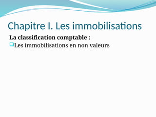 Chapitre I. Les immobilisations
La classification comptable :
Les immobilisations en non valeurs
 
