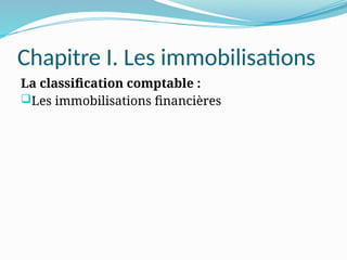 Chapitre I. Les immobilisations
La classification comptable :
Les immobilisations financières
 
