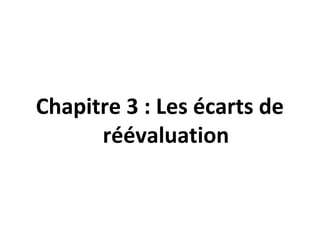 Chapitre 3 : Les écarts de
réévaluation
 