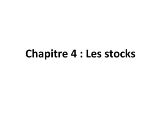 Chapitre 4 : Les stocks
 