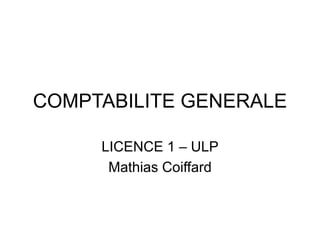 COMPTABILITE GENERALE
LICENCE 1 – ULP
Mathias Coiffard
 