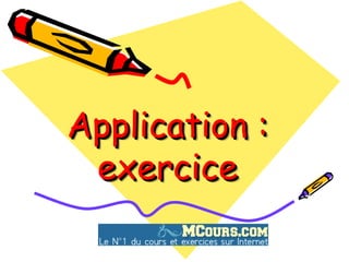 Application :
Application :
exercice
exercice
 