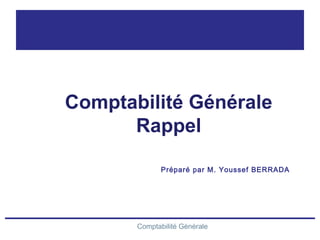 Comptabilité Générale
Préparé par M. Youssef BERRADA
Comptabilité Générale
Rappel
 