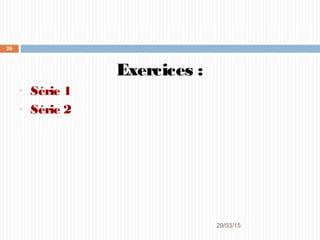 29/03/2015
26
Exercices :
- Série 1
- Série 2
 