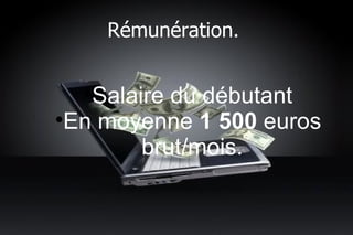 Rémunération.  Salaire du débutant En moyenne  1 500  euros brut/mois. 