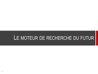 15
LE MOTEUR DE RECHERCHE DU FUTUR
 