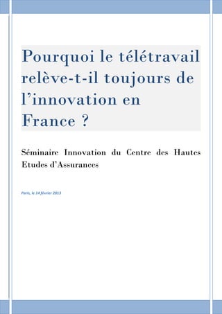 Pourquoi le télétravail
relève-t-il toujours de
l’innovation en
France ?
Séminaire Innovation du Centre des Hautes
Etudes d’Assurances
Paris, le 14 février 2013
 