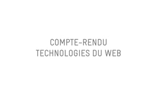 COMPTE-RENDU
TECHNOLOGIES DU WEB
 