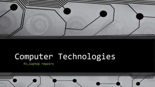 Computer Technologies
Pc,laptop repairs
 