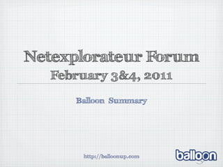 Netexplorateur Forum
   February 3&4, 2011
      Balloon Summary




       http://balloonup.com
 