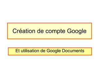 Création de compte Google Et utilisation de Google Documents 
