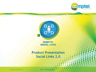 © Comptel Corporation 2012 JOINT CONFIDENTIAL
Product Presentation
Social Links 2.0
1
 