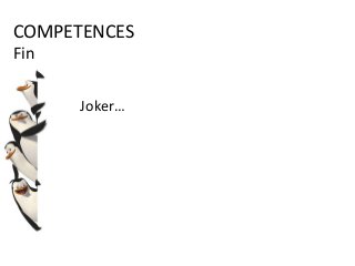COMPETENCES
Fin
Joker…
 