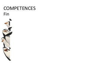 COMPETENCES
Fin
 