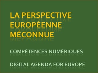 La Perspective européenne méconnueCompétences numériquesDigital agenda for Europe