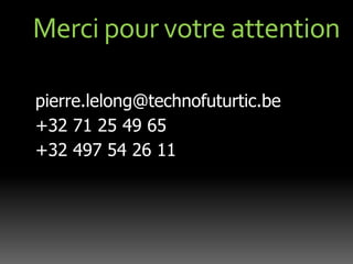 Merci pour votre attentionpierre.lelong@technofuturtic.be+32 71 25 49 65+32 497 54 26 11