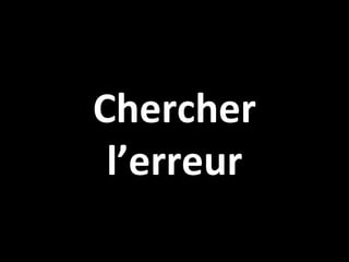 Chercher
 l’erreur
 
