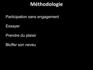 Méthodologie

Participation sans engagement

Essayer

Prendre du plaisir

Bluffer son neveu
 