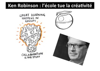 Ken	
  Robinson	
  :	
  l’école	
  tue	
  la	
  créa9vité	
  
 