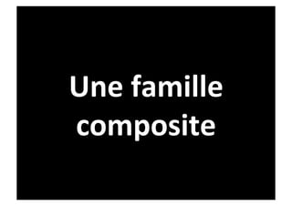 Une	
  famille	
  
composite	
  
 