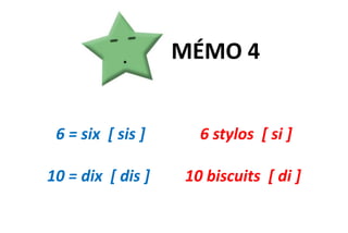 MÉMO 46 = six  [ sis ]              6 stylos  [ si ]10 = dix  [ dis ]         10 biscuits  [ di ]
